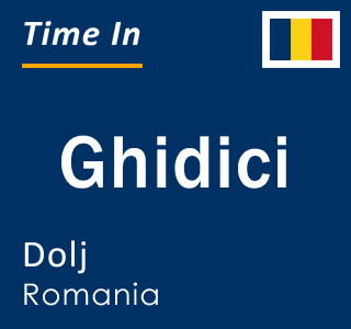 Current local time in Ghidici, Dolj, Romania