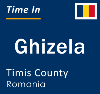 Current local time in Ghizela, Timis County, Romania