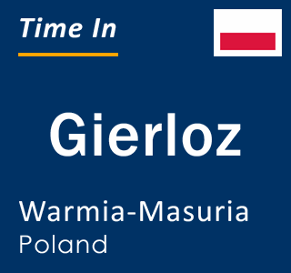 Current local time in Gierloz, Warmia-Masuria, Poland