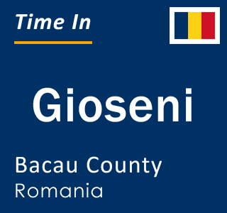 Current local time in Gioseni, Bacau County, Romania