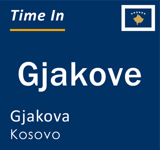 Current local time in Gjakove, Gjakova, Kosovo