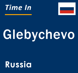 Current local time in Glebychevo, Russia