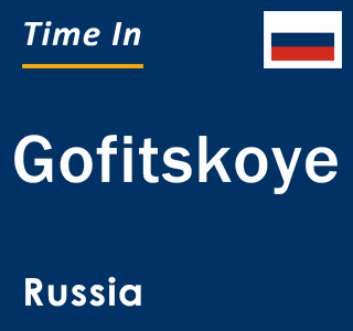 Current local time in Gofitskoye, Russia