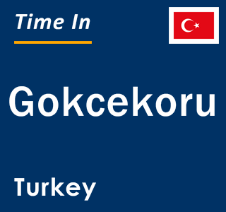 Current local time in Gokcekoru, Turkey