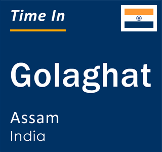 Current local time in Golaghat, Assam, India