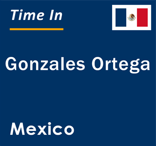 Current local time in Gonzales Ortega, Mexico