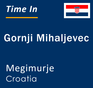 Current local time in Gornji Mihaljevec, Megimurje, Croatia