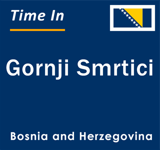 Current local time in Gornji Smrtici, Bosnia and Herzegovina