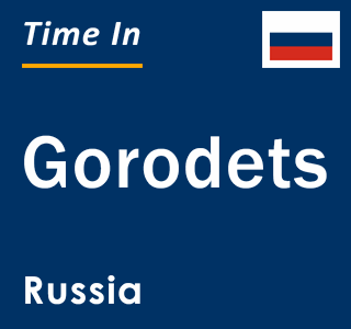 Current local time in Gorodets, Russia