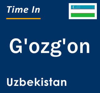 Current local time in G'ozg'on, Uzbekistan