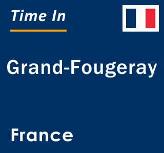 Current local time in Grand-Fougeray, France