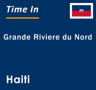 Current local time in Grande Riviere du Nord, Haiti