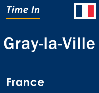 Current local time in Gray-la-Ville, France