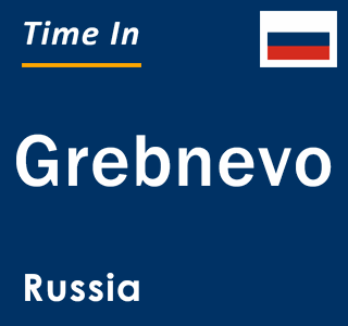 Current local time in Grebnevo, Russia