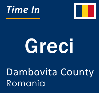 Current local time in Greci, Dambovita County, Romania