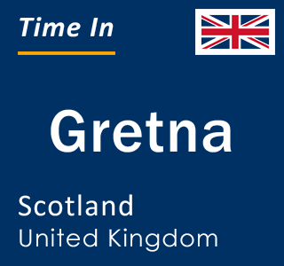 Current local time in Gretna, Scotland, United Kingdom