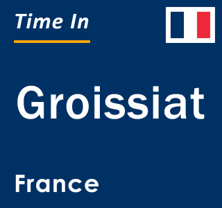 Current local time in Groissiat, France