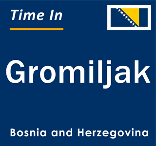 Current local time in Gromiljak, Bosnia and Herzegovina