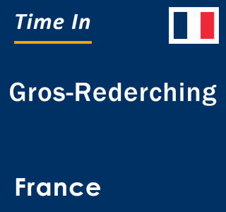 Current local time in Gros-Rederching, France