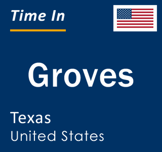 Current local time in Groves, Texas, United States