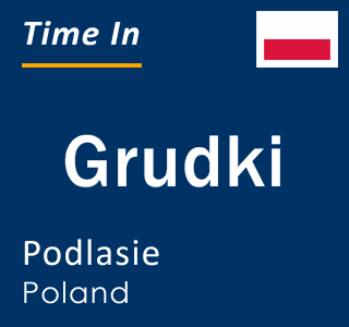 Current local time in Grudki, Podlasie, Poland