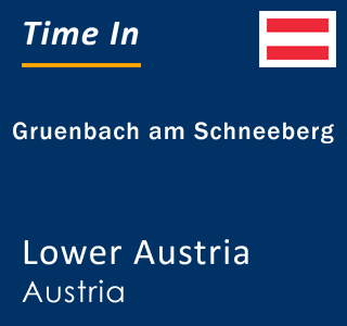 Current local time in Gruenbach am Schneeberg, Lower Austria, Austria