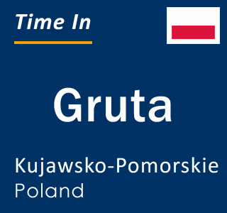 Current local time in Gruta, Kujawsko-Pomorskie, Poland