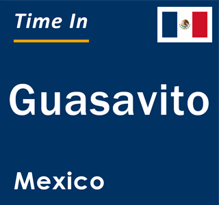 Current local time in Guasavito, Mexico