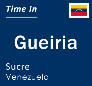 Current local time in Gueiria, Sucre, Venezuela