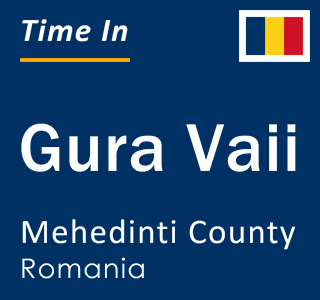 Current local time in Gura Vaii, Mehedinti County, Romania