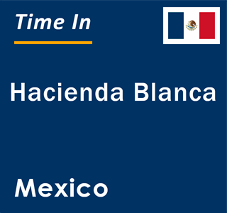 Current local time in Hacienda Blanca, Mexico