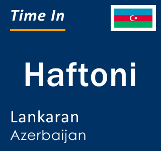 Current local time in Haftoni, Lankaran, Azerbaijan