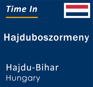 Current local time in Hajduboszormeny, Hajdu-Bihar, Hungary