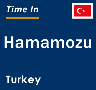 Current local time in Hamamozu, Turkey