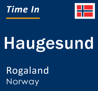 Current local time in Haugesund, Rogaland, Norway