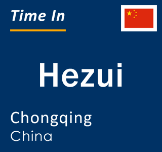 Current local time in Hezui, Chongqing, China