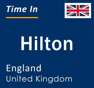 Current local time in Hilton, England, United Kingdom