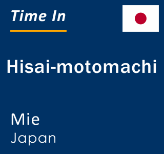 Current local time in Hisai-motomachi, Mie, Japan