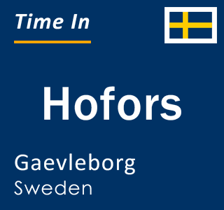 Current local time in Hofors, Gaevleborg, Sweden