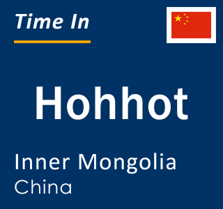 Current local time in Hohhot, Inner Mongolia, China