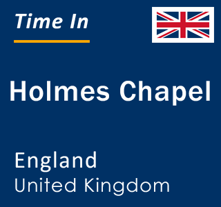 Current local time in Holmes Chapel, England, United Kingdom