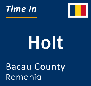 Current local time in Holt, Bacau County, Romania