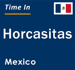 Current local time in Horcasitas, Mexico