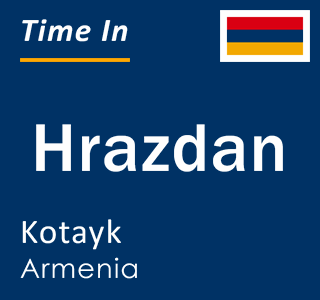 Current local time in Hrazdan, Kotayk, Armenia