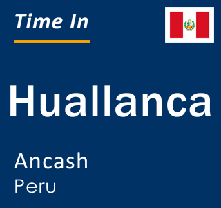 Current local time in Huallanca, Ancash, Peru