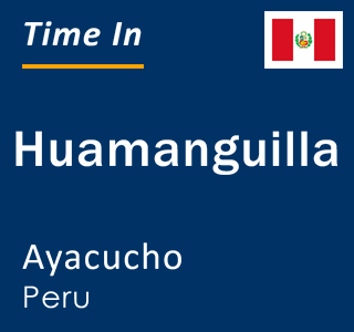 Current local time in Huamanguilla, Ayacucho, Peru