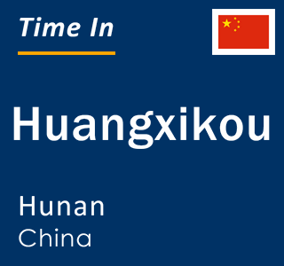 Current local time in Huangxikou, Hunan, China