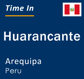 Current local time in Huarancante, Arequipa, Peru