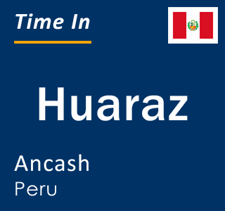 Current local time in Huaraz, Ancash, Peru