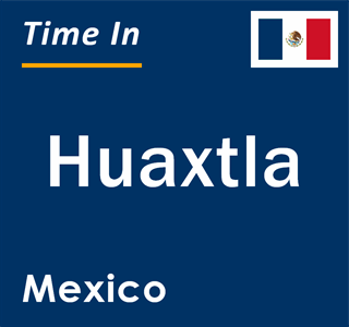 Current local time in Huaxtla, Mexico